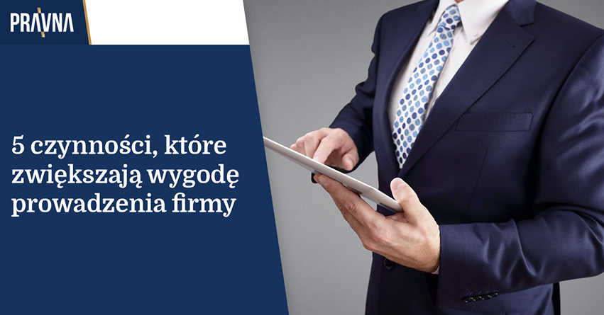 5 czynności prawnych, które zwiększają wygodę prowadzenia firmy